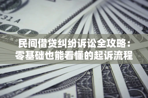 济南民间借贷纠纷诉讼全攻略:零基础也能看懂的起诉流程与证据整理指南 济南民间借贷纠纷诉讼全攻略:零基础也能看懂的起诉流程与证据整理指南