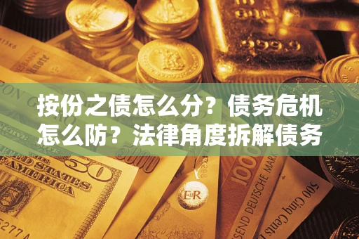 济南按份之债怎么分？债务危机怎么防？法律角度拆解债务分配与风险自保指南