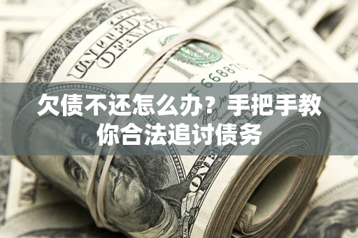 济南欠债不还怎么办？手把手教你合法追讨债务