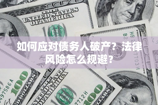 济南如何应对债务人破产？法律风险怎么规避？