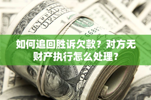 济南如何追回胜诉欠款？对方无财产执行怎么处理？