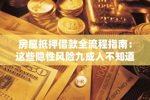 济南房屋抵押借款全流程指南：这些隐性风险九成人不知道