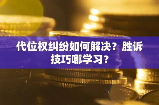 济南代位权纠纷如何解决？胜诉技巧哪学习？