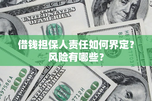 济南借钱担保人责任如何界定?风险有哪些? 济南借钱担保人责任如何界定?风险有哪些?