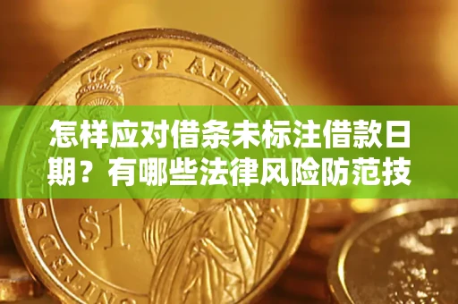 济南怎样应对借条未标注借款日期？有哪些法律风险防范技巧？