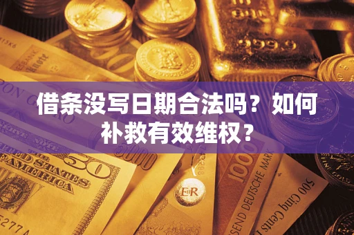 济南借条没写日期合法吗？如何补救有效维权？