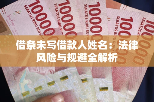 济南借条未写借款人姓名：法律风险与规避全解析