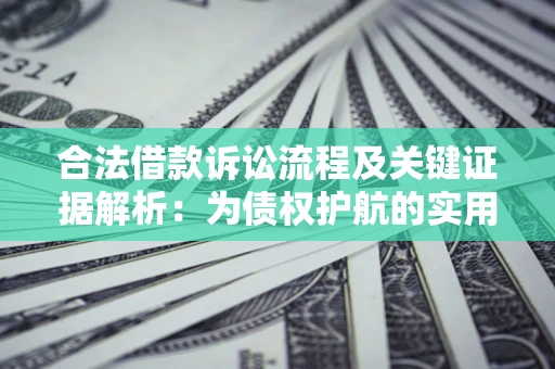 济南合法借款诉讼流程及关键证据解析：为债权护航的实用指南
