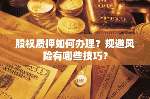 济南股权质押如何办理？规避风险有哪些技巧？