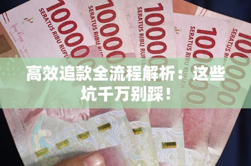 济南高效追款全流程解析：这些坑千万别踩！