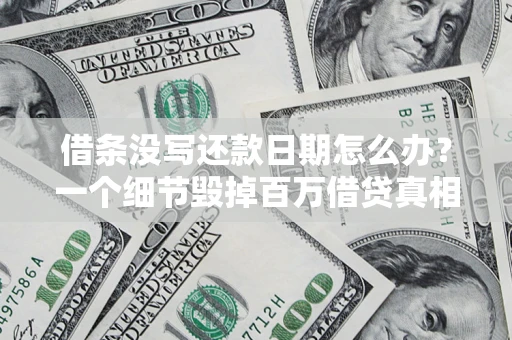 济南借条没写还款日期怎么办？一个细节毁掉百万借贷真相