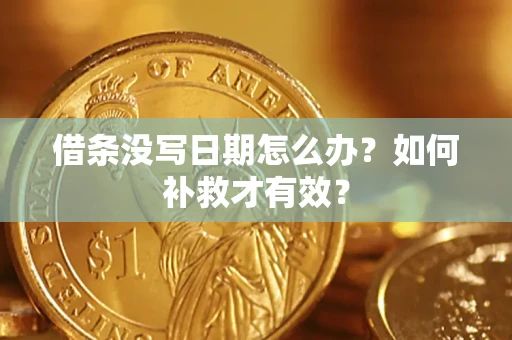 济南借条没写日期怎么办？如何补救才有效？