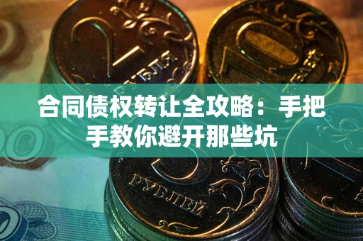 济南合同债权转让全攻略：手把手教你避开那些坑