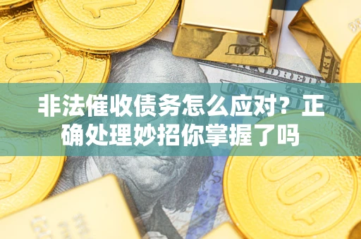 济南非法催收债务怎么应对？正确处理妙招你掌握了吗
