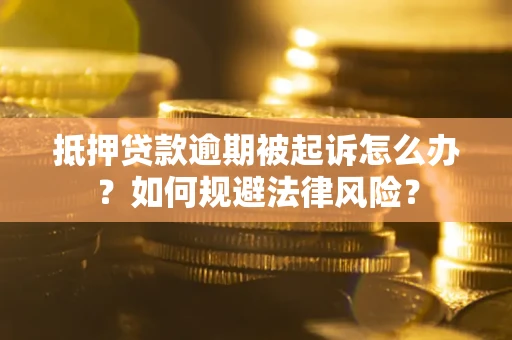 济南抵押贷款逾期被起诉怎么办？如何规避法律风险？