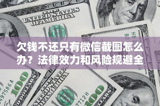 济南欠钱不还只有微信截图怎么办？法律效力和风险规避全解析
