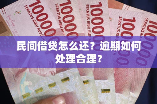 济南民间借贷怎么还？逾期如何处理合理？