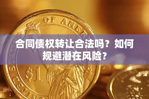 济南合同债权转让合法吗？如何规避潜在风险？