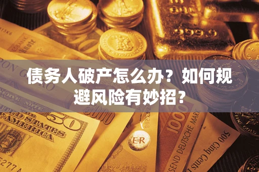 济南债务人破产怎么办？如何规避风险有妙招？
