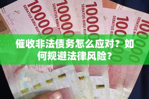 济南催收非法债务怎么应对？如何规避法律风险？