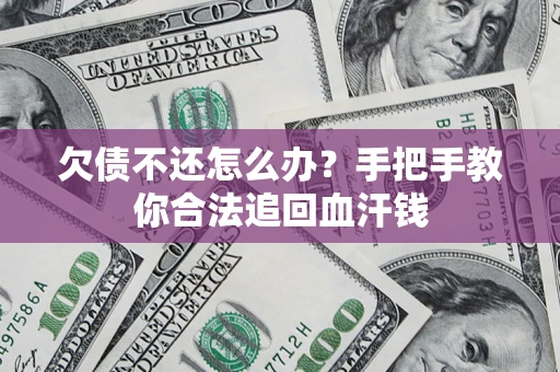 济南欠债不还怎么办?手把手教你合法追回血汗钱 济南欠债不还怎么办?手把手教你合法追回血汗钱