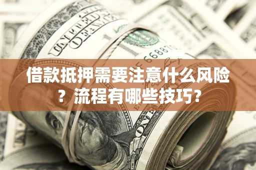 济南借款抵押需要注意什么风险？流程有哪些技巧？