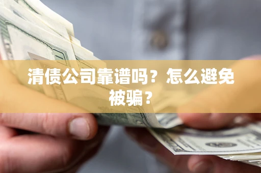 济南清债公司靠谱吗？怎么避免被骗？