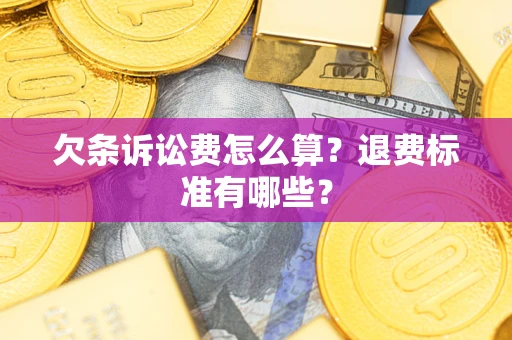 济南欠条诉讼费怎么算？退费标准有哪些？