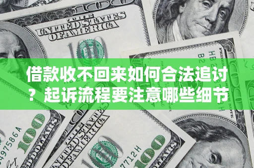 济南借款收不回来如何合法追讨？起诉流程要注意哪些细节？