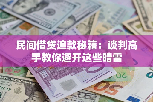 济南民间借贷追款秘籍：谈判高手教你避开这些暗雷