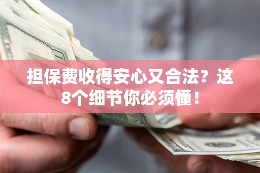 济南担保费收得安心又合法？这8个细节你必须懂！