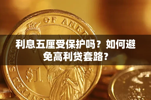 济南利息五厘受保护吗？如何避免高利贷套路？