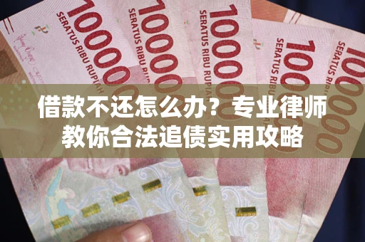 济南借款不还怎么办？专业律师教你合法追债实用攻略