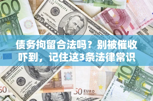 济南债务拘留合法吗?别被催收吓到,记住这3条法律常识 济南债务拘留合法吗?别被催收吓到,记住这3条法律常识