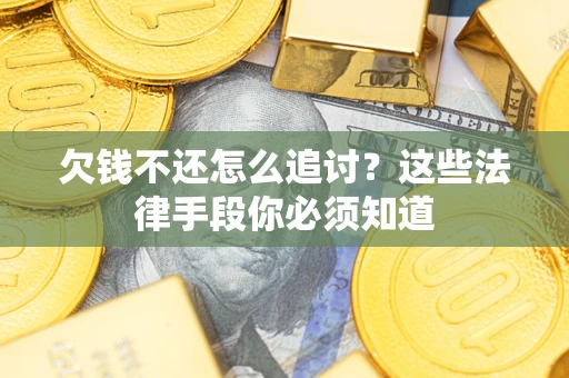 济南欠钱不还怎么追讨？这些法律手段你必须知道