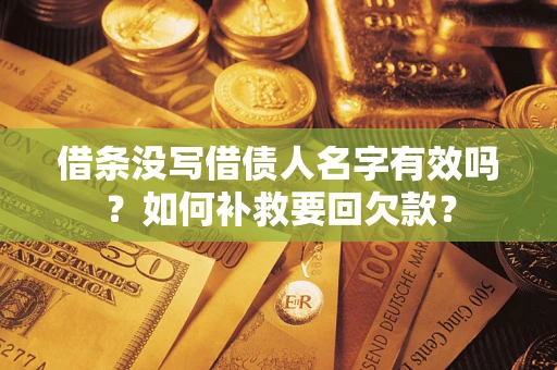 济南借条没写借债人名字有效吗？如何补救要回欠款？
