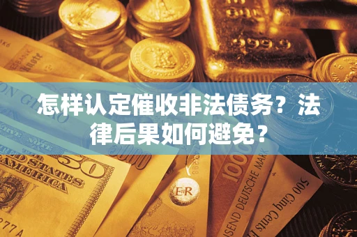 济南怎样认定催收非法债务？法律后果如何避免？