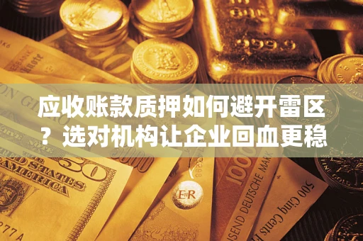 济南应收账款质押如何避开雷区？选对机构让企业回血更稳