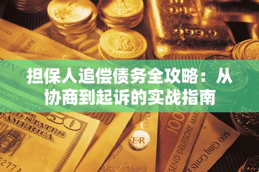 济南担保人追偿债务全攻略:从协商到起诉的实战指南 济南担保人追偿债务全攻略:从协商到起诉的实战指南
