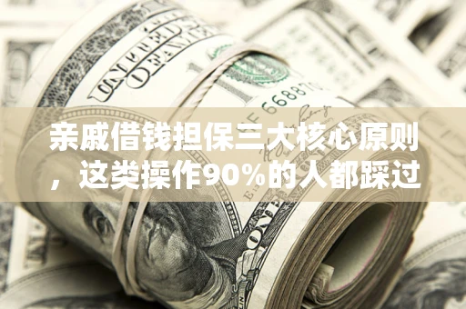济南亲戚借钱担保三大核心原则，这类操作90%的人都踩过坑！附法院判决案例