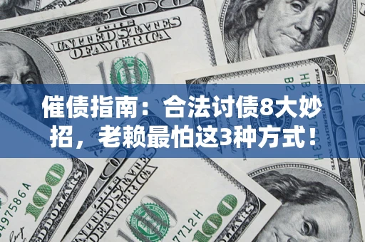济南催债指南：合法讨债8大妙招，老赖最怕这3种方式！