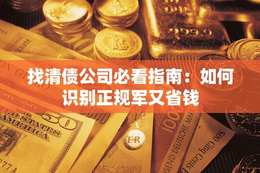 济南找清债公司必看指南：如何识别正规军又省钱