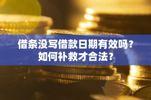 济南借条没写借款日期有效吗？如何补救才合法？