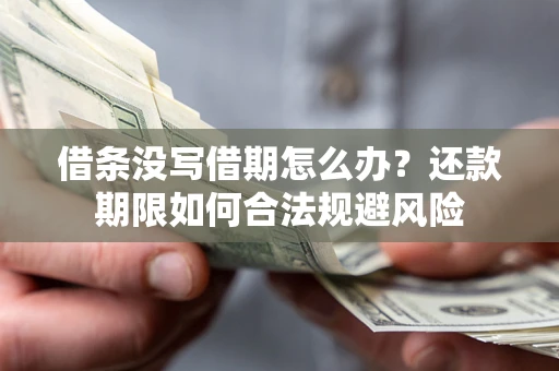 济南借条没写借期怎么办？还款期限如何合法规避风险