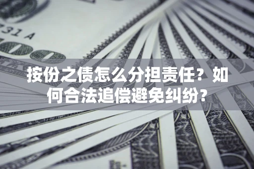 济南按份之债怎么分担责任？如何合法追偿避免纠纷？