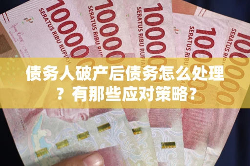 济南债务人破产后债务怎么处理？有那些应对策略？