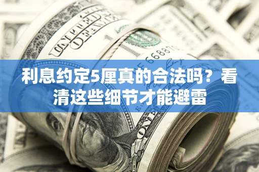 济南利息约定5厘真的合法吗？看清这些细节才能避雷