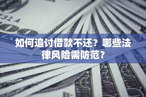 济南如何追讨借款不还？哪些法律风险需防范？