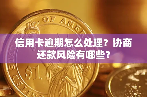 济南信用卡逾期怎么处理？协商还款风险有哪些？